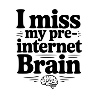 I Miss my Pre-Internet Brain T-Shirt