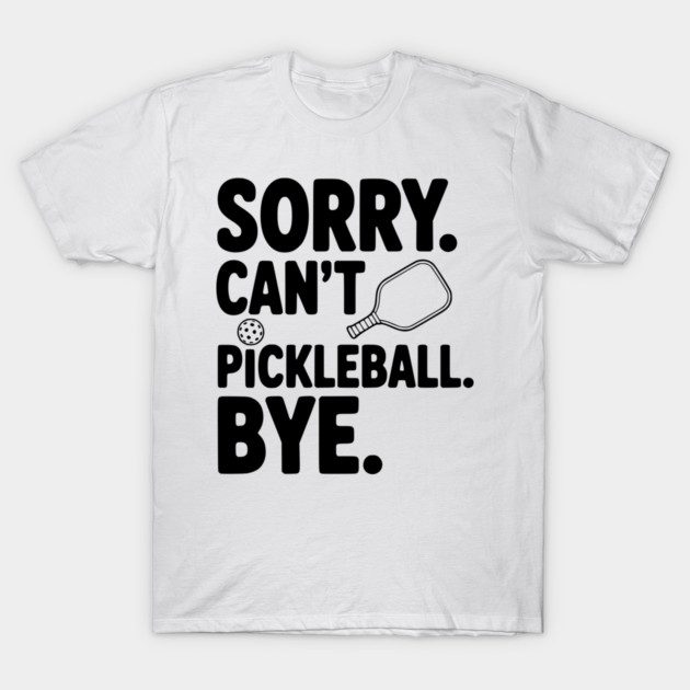 Sorry. Can't. Pickleball. Bye. T-Shirt by Frank Ring