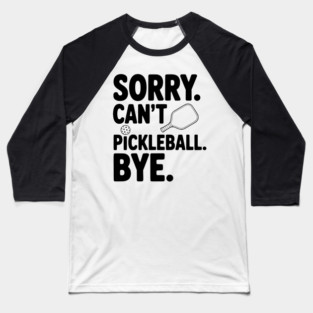 Sorry. Can't. Pickleball. Bye. Baseball T-Shirt