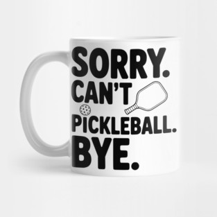 Sorry. Can't. Pickleball. Bye. Mug