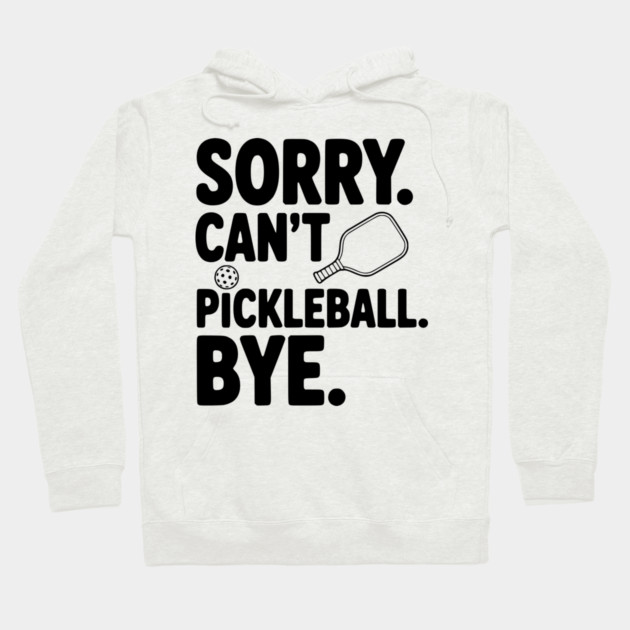 Sorry. Can't. Pickleball. Bye. Hoodie by Frank Ring