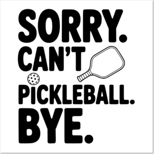 Sorry. Can't. Pickleball. Bye. Posters and Art