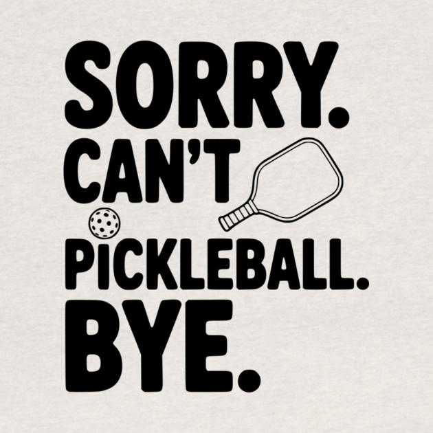 Sorry. Can't. Pickleball. Bye. by Frank Ring
