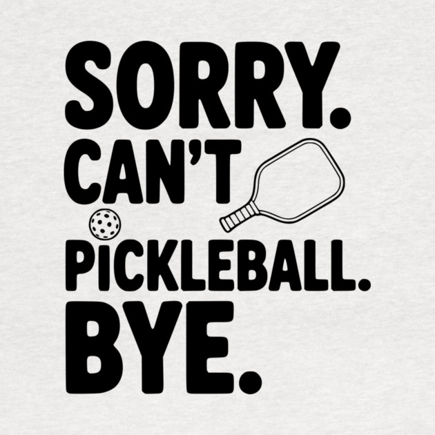 Sorry. Can't. Pickleball. Bye. by Frank Ring