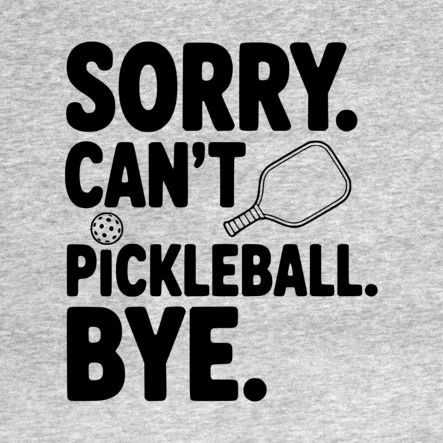 Sorry. Can't. Pickleball. Bye. by Frank Ring