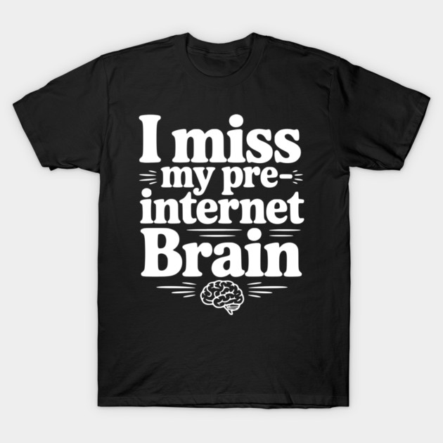 I Miss my Pre-Internet Brain T-Shirt by Frank Ring