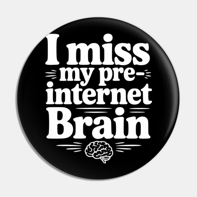I Miss my Pre-Internet Brain Pin by Frank Ring