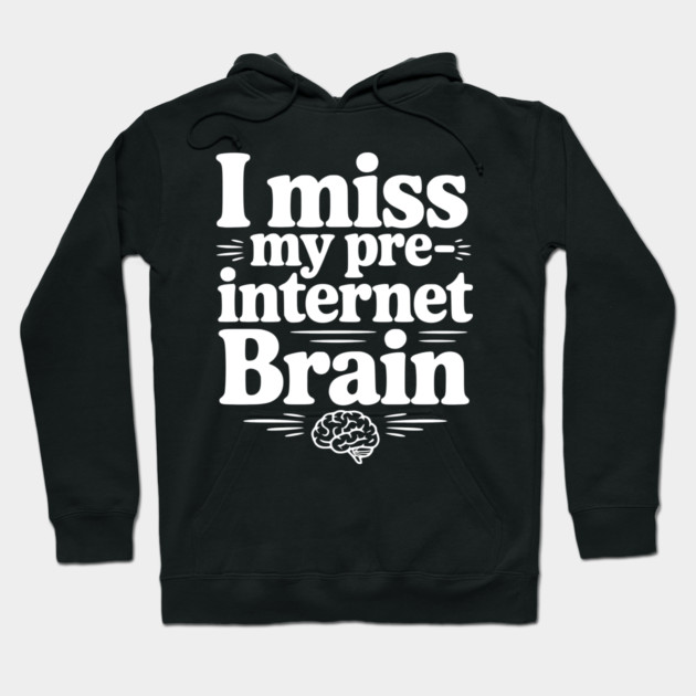 I Miss my Pre-Internet Brain Hoodie by Frank Ring