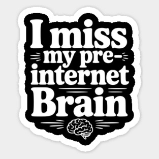 I Miss my Pre-Internet Brain Sticker