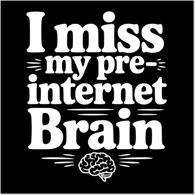 I Miss my Pre-Internet Brain Wall Art by Frank Ring