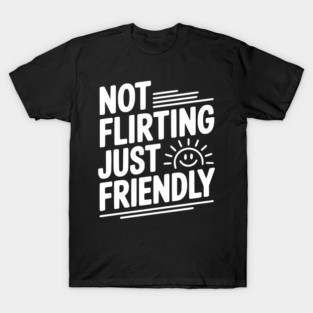 Not Flirting Just Friendly T-Shirt