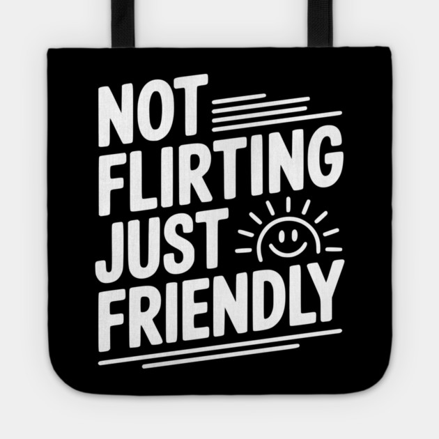 Not Flirting Just Friendly Tote by Frank Ring
