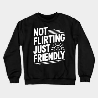 Not Flirting Just Friendly Crewneck Sweatshirt