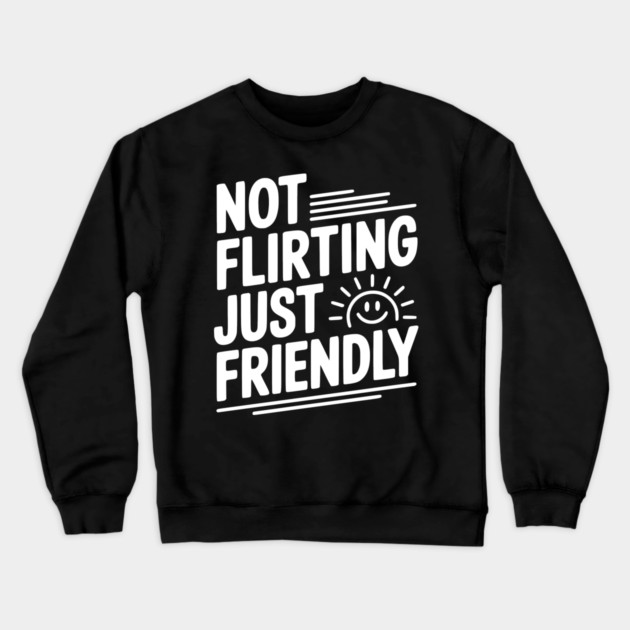 Not Flirting Just Friendly Crewneck Sweatshirt by Frank Ring