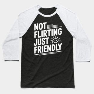Not Flirting Just Friendly Baseball T-Shirt