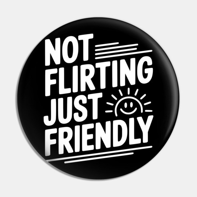 Not Flirting Just Friendly Pin by Frank Ring