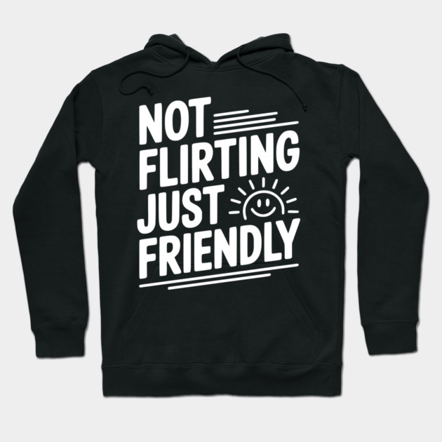Not Flirting Just Friendly Hoodie by Frank Ring