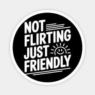 Not Flirting Just Friendly Magnet