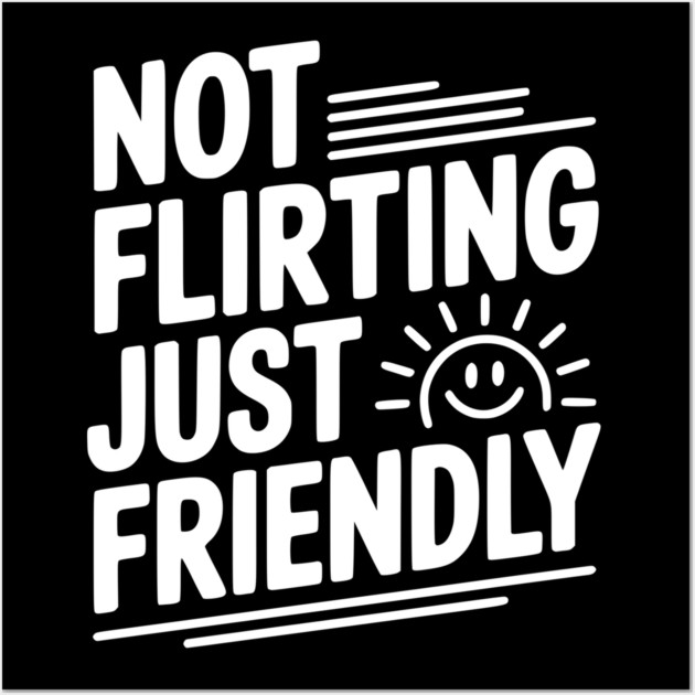 Not Flirting Just Friendly Wall Art by Frank Ring
