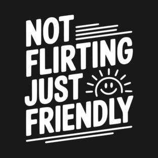 Not Flirting Just Friendly T-Shirt