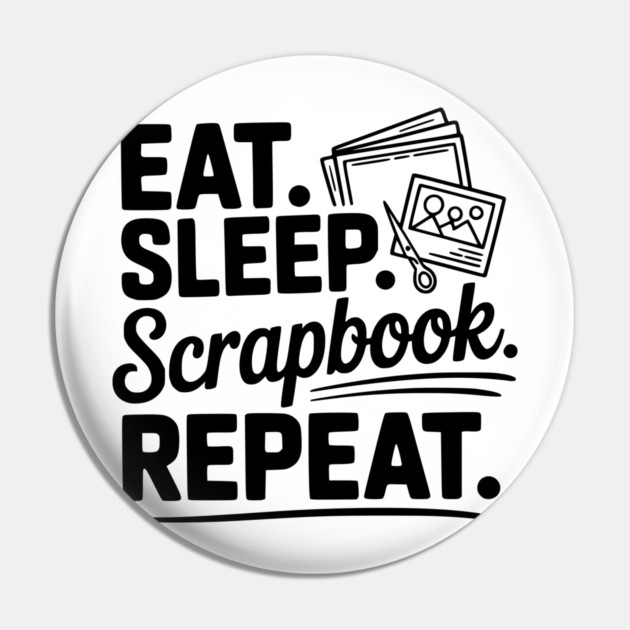 Eat. Sleep. Scrapbook. Repeat. Pin by Frank Ring