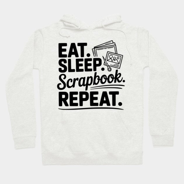 Eat. Sleep. Scrapbook. Repeat. Hoodie by Frank Ring