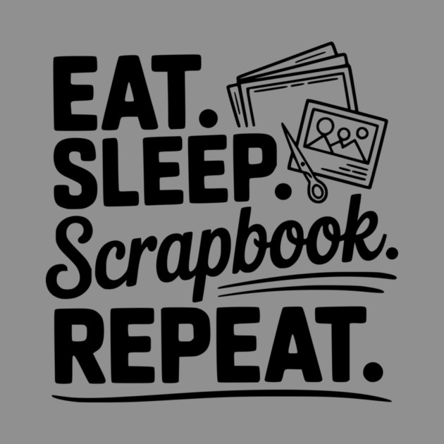 Eat. Sleep. Scrapbook. Repeat. by Frank Ring