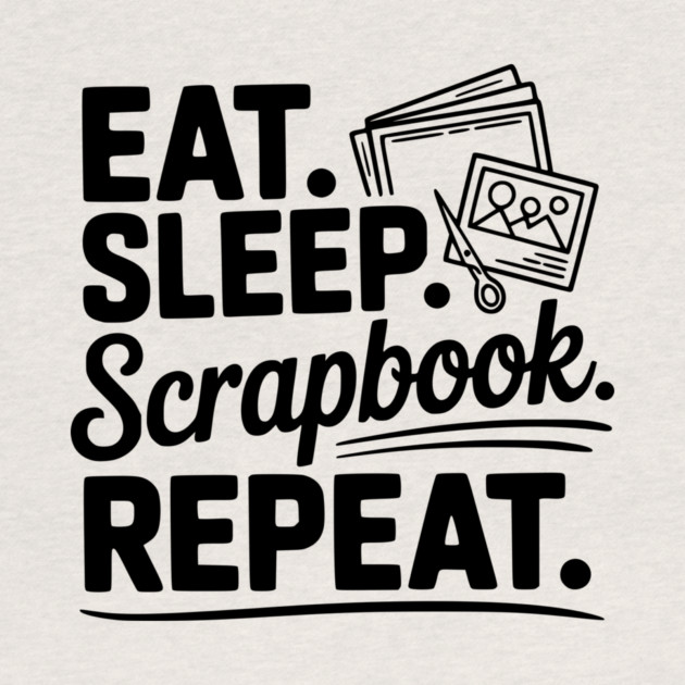 Eat. Sleep. Scrapbook. Repeat. by Frank Ring