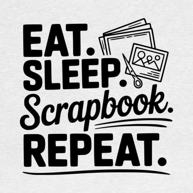 Eat. Sleep. Scrapbook. Repeat. by Frank Ring