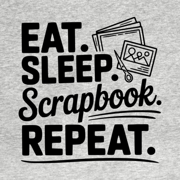 Eat. Sleep. Scrapbook. Repeat. by Frank Ring