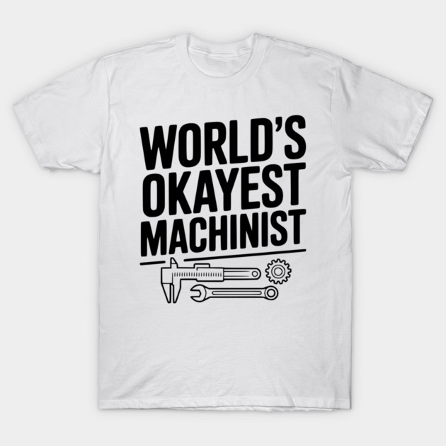 World's Okayest Machinist T-Shirt by Frank Ring