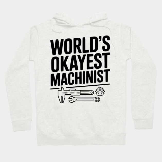 World's Okayest Machinist Hoodie by Frank Ring