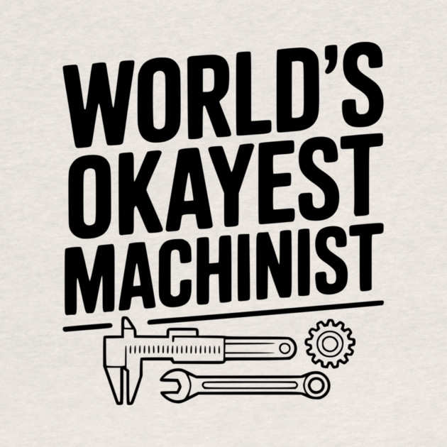World's Okayest Machinist by Frank Ring