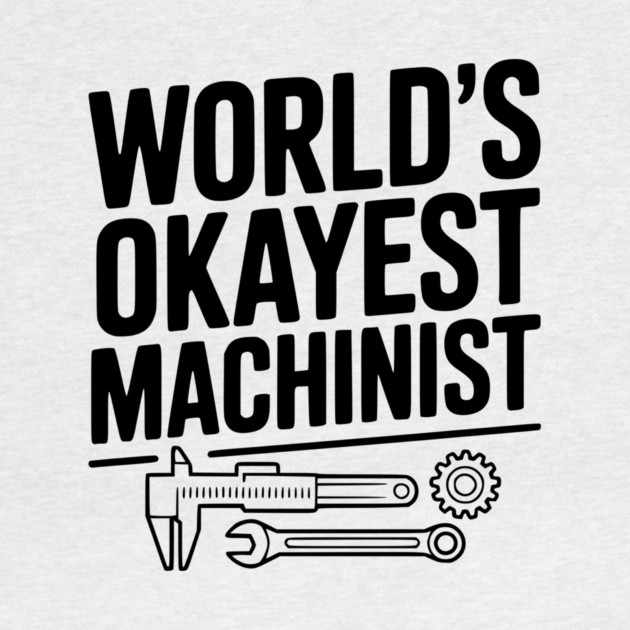 World's Okayest Machinist by Frank Ring