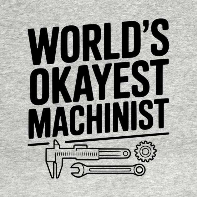 World's Okayest Machinist by Frank Ring