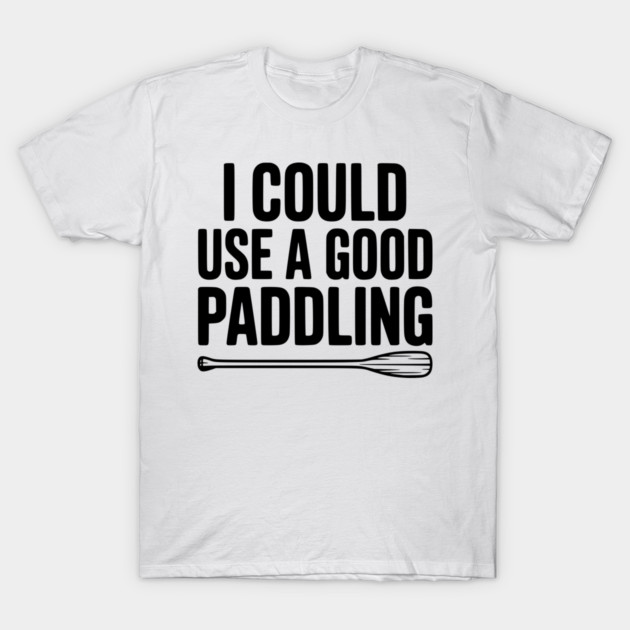 I Could Use a Good Paddling T-Shirt by Frank Ring
