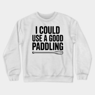 I Could Use a Good Paddling Crewneck Sweatshirt