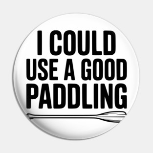I Could Use a Good Paddling Pin