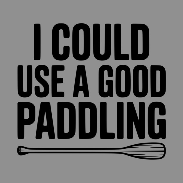 I Could Use a Good Paddling by Frank Ring