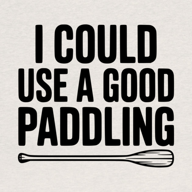 I Could Use a Good Paddling by Frank Ring