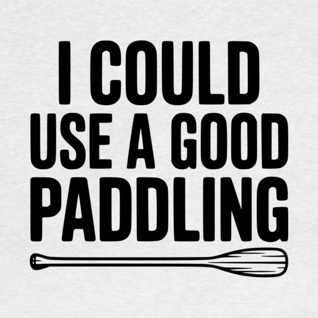 I Could Use a Good Paddling by Frank Ring