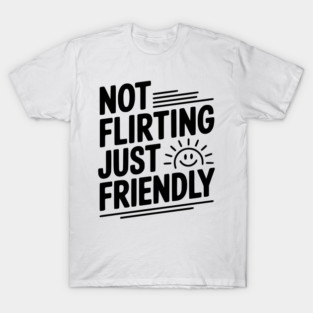 Not Flirting Just Friendly T-Shirt
