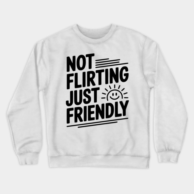 Not Flirting Just Friendly Crewneck Sweatshirt by Frank Ring
