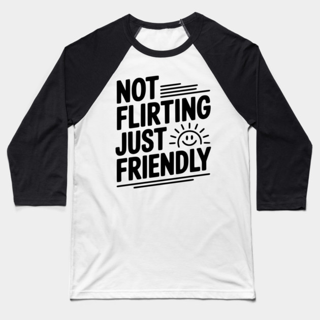 Not Flirting Just Friendly Baseball T-Shirt by Frank Ring