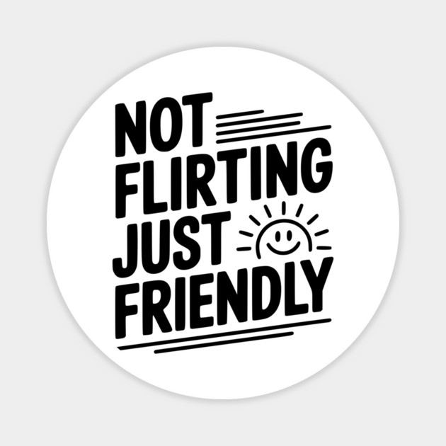 Not Flirting Just Friendly Magnet by Frank Ring