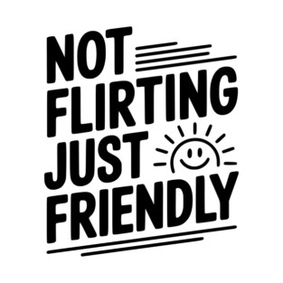 Not Flirting Just Friendly T-Shirt