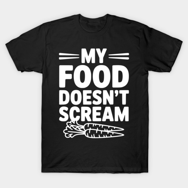 My Food Doesn't Scream T-Shirt by Frank Ring