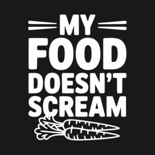 My Food Doesn't Scream T-Shirt