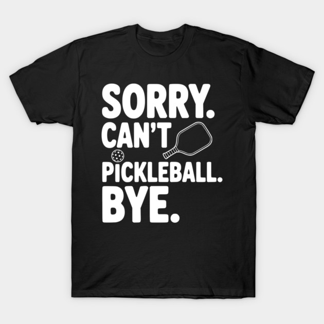 Sorry. Can't. Pickleball. Bye. T-Shirt by Frank Ring