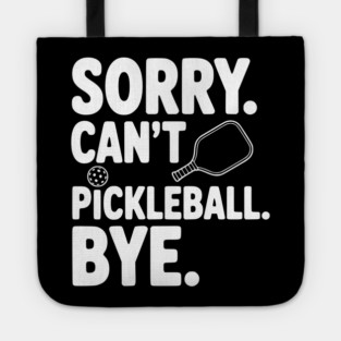 Sorry. Can't. Pickleball. Bye. Tote